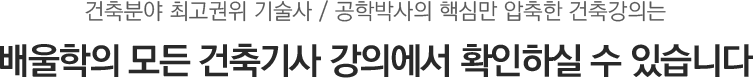 건축분야 최고권위 기술사/공학박사의 핵심만 압축한 건축강의는 배울학의 모든 건축기사 강의에서 확인하실 수 있습니다.