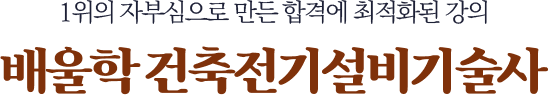 1위의 자부심으로 만든 합격에 최적화된 강의 배울학 건축전기설비기술사